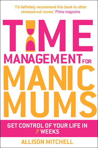 Time Management for Manic Mums: Get Control of Your Life in 7 Weeks