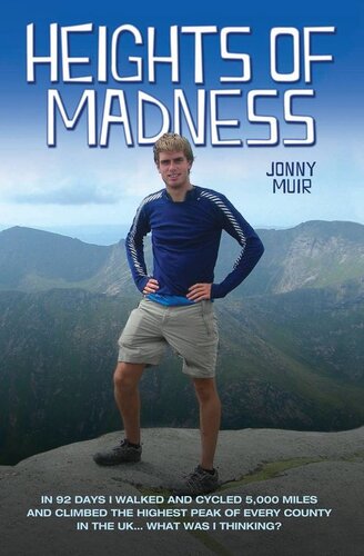 Heights of Madness: In 92 days I walked and cycled 5,000 miles and climbed the highest peak of every county in the UK...What was i thinking