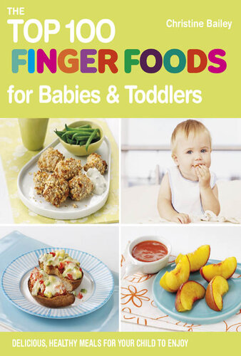 The Top 100 Finger Foods for Babies & Toddlers: Delicious, Healthy Meals for Your Toddler