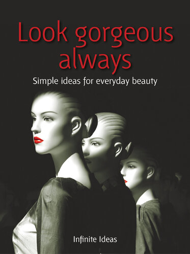 Look Gorgeous Always: Simple Ideas for Everyday Beauty