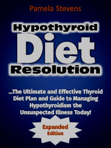 Hypothyroid Diet Resolution: The Ultimate and Effective Thyroid Diet Plan and Guide to Managing Hypothyroidism the Unsuspected Illness Today! (Expanded Edition)