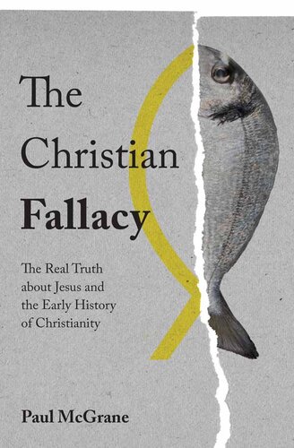 The Christian Fallacy: The Real Truth about Jesus and the Early History of Christianity