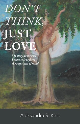 Don't Think, Just Love: My Story about How I Came to Love from the Emptiness of Mind