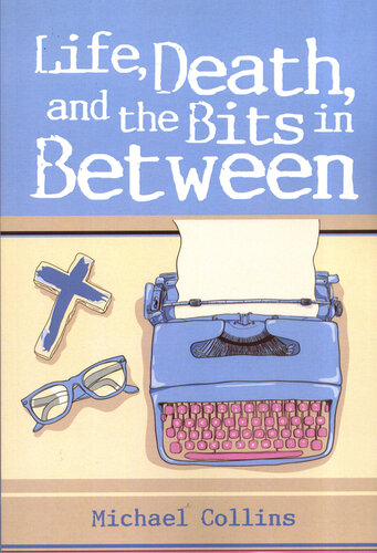 Life, Death and the Bits in Between: A collection of stories about life as a priest ...