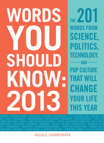 Words You Should Know 2013: The 201 Words from Science, Politics, Technology, and Pop Culture That Will Change Your Life This Year