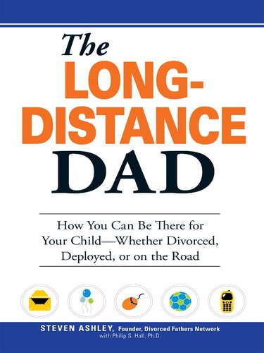 The Long-Distance Dad: How You Can Be There for Your Child-Whether Divorced, Deployed, Or On-The Road.