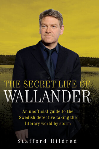 The Secret Life of Wallander: An Unofficial Guide to the Swedish Detective Taking the Literary World by Storm