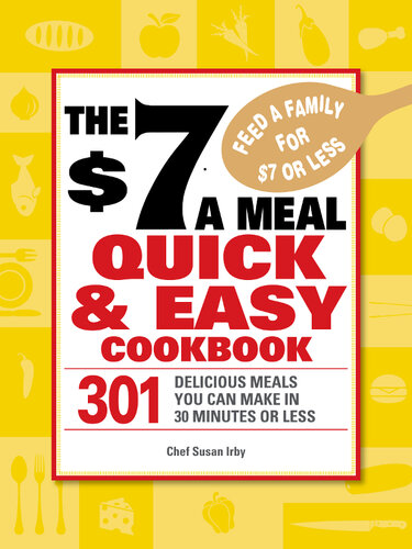 The $7 a Meal Quick and Easy Cookbook: 301 Delicious Meals You Can Make in 30 Minutes Or Less