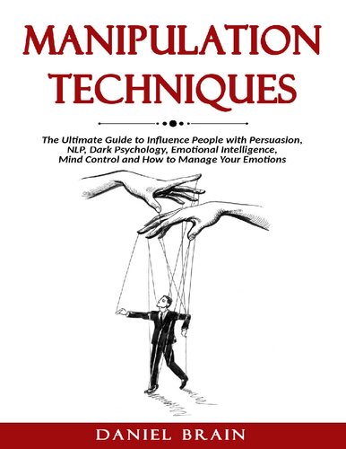 Manipulation Techniques The Ultimate Guide to Influence People with Persuasion, NLP, Dark Psychology, Emotional Intelligence, Mind Control and How to Manage Your Emotions