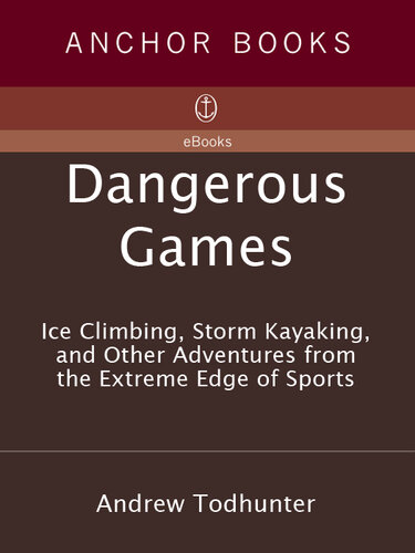 Dangerous Games: Ice Climbing, Storm Kayaking, and Other Adventures from the Extreme Edge of Sports