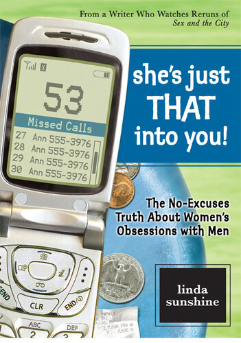 She's Just That Into You!: The No-Excuses Truth About Women's Obsessions with Men