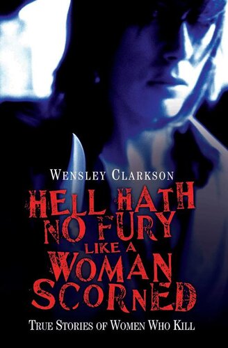 Hell Hath No Fury Like a Woman Scorned--True Stories of Women Who Kill