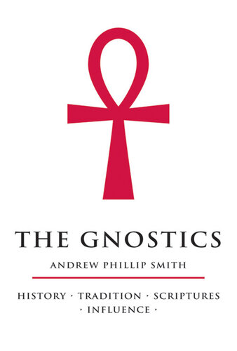 The Gnostics: History - Tradition - Scriptures - Influence