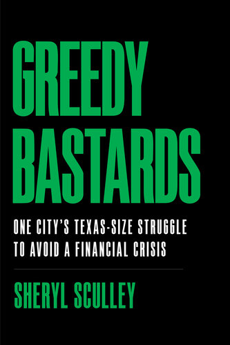 Greedy Bastards: One City's Texas-Size Struggle to Avoid a Financial Crisis