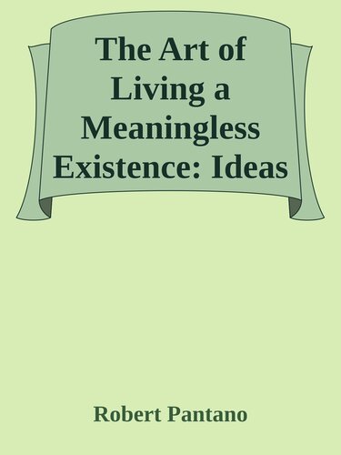 The Art of Living a Meaningless Existence: Ideas from Philosophy That Change the Way You Think