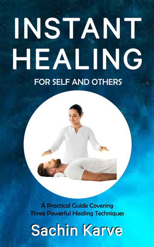 INSTANT HEALING FOR SELF AND OTHERS: A PRACTICAL GUIDE COVERING THREE POWERFUL HEALING TECHNIQUES