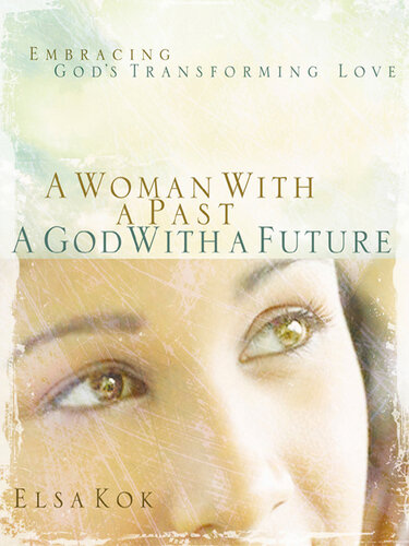 A Woman with a Past, a God with a Future: Embracing God's Transforming Love