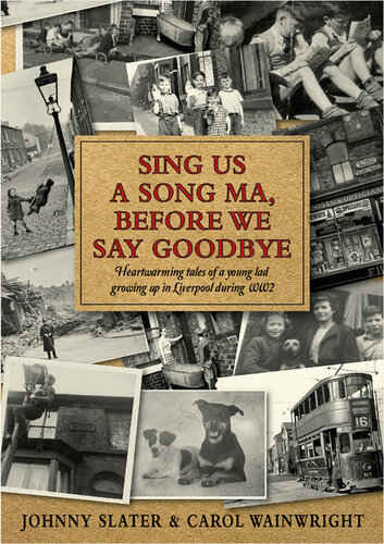 Sing Us A Song Ma, Before We Say Goodbye: Heartwarming tales of a young lad growing up in Liverpool during WW2