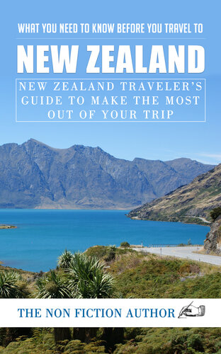 What You Need to Know Before You Travel to New Zealand: New Zealand Traveler's Guide to Make the Most Out of Your Trip