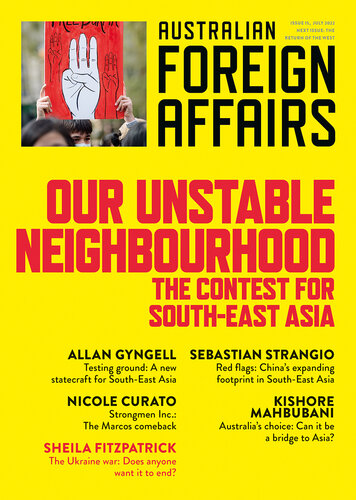 Our Unstable Neighbourhood: The Contest for South-East Asia: Australian Foreign Affairs 57