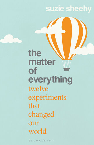 The Matter of Everything: Twelve Experiments that Changed Our World