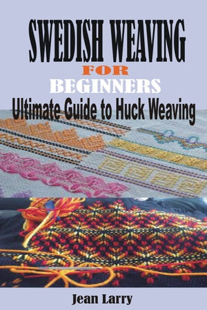 SWEDISH WEAVING FOR BEGINNERS: Ultimate Guide to Huck Weaving