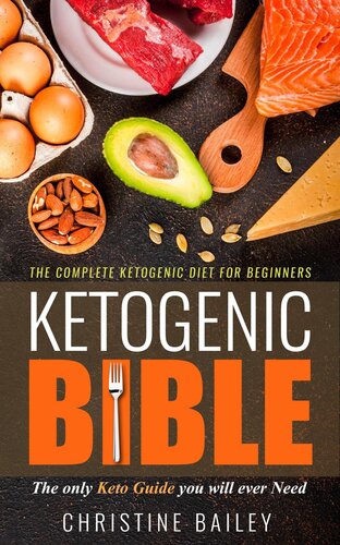 Ketogenic Bible: The Complete Ketogenic Diet for Beginners--The Only Keto Guide You Will Ever Need