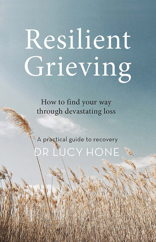 Resilient Grieving: How to find your way through devastating loss