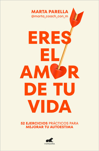 Eres el amor de tu vida: 52 ejercicios prácticos para mejorar tu autoestima