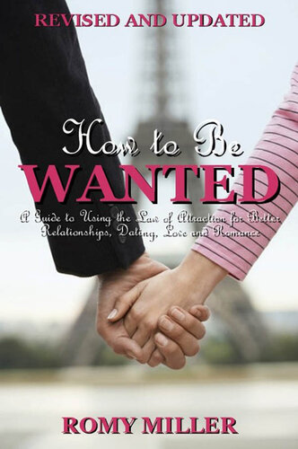 How to Be Wanted: A Guide to Using the Law of Attraction for Better Relationships, Dating, Love and Romance