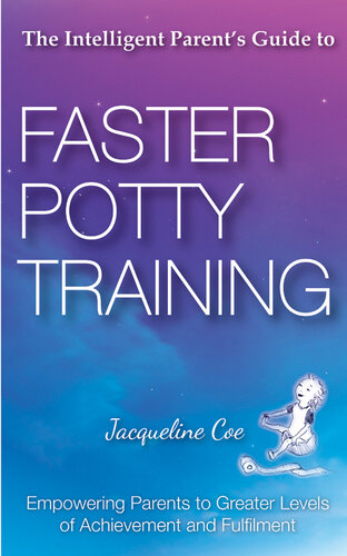 The Intelligent Parent's Guide to Faster Potty Training: Empowering Parents to Greater Levels of Achievement and Fulfilment