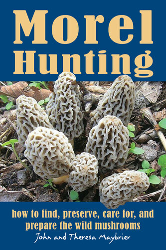 Morel Hunting: How to Find, Preserve, Care for, and Prepare the Wild Mushrooms