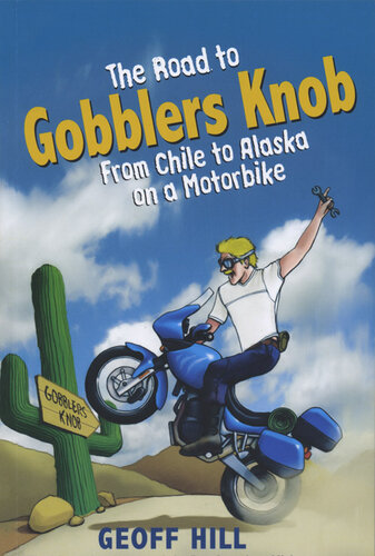 The Road to Gobblers Knob: From Chile to Alaska on a Motorbike