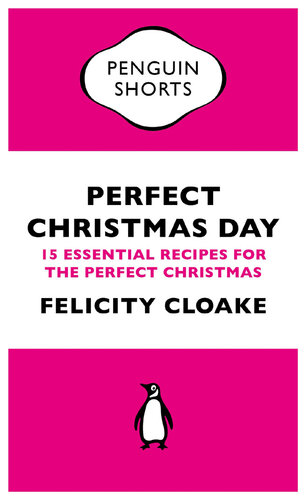 Perfect Christmas Day: 15 Essential Recipes for the Perfect Christmas