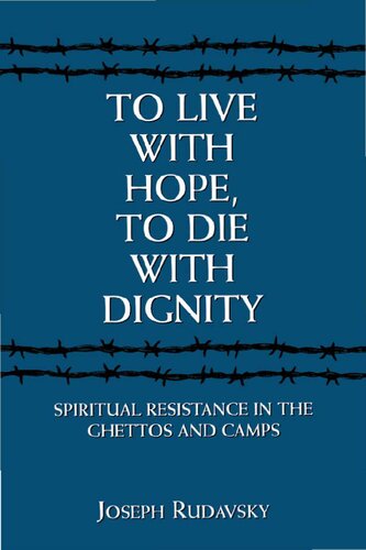 To Live with Hope, to Die with Dignity: Spiritual Resistance in the Ghettos and Camps