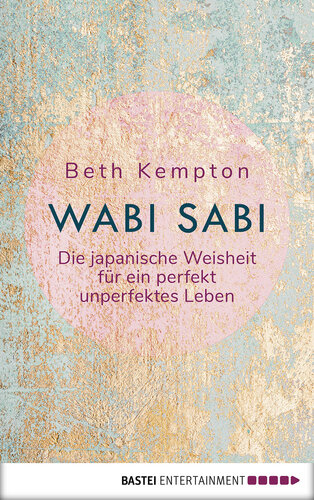 Wabi-Sabi: Die japanische Weisheit für ein perfekt unperfektes Leben