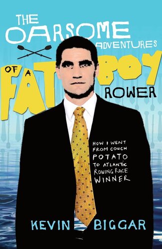 The Oarsome Adventures Of A Fat Boy Rower: How I Went From Couch Potato To Atlantic Rowing Race Winner