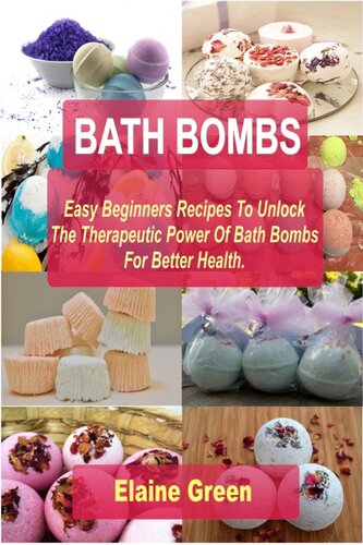 BATH BOMBS: Easy Beginners Recipes To Unlock The Therapeutic Power Of Bath Bombs For Better Health