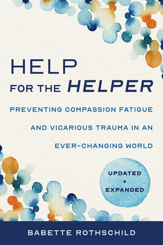 Help for the Helper: Preventing Compassion Fatigue and Vicarious Trauma in an Ever-Changing World: Updated + Expanded (Second)