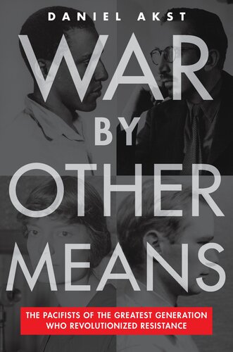 War By Other Means: The Pacifists of the Greatest Generation Who Revolutionized Resistance