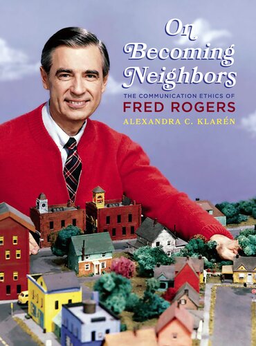 On Becoming Neighbors: The Communication Ethics of Fred Rogers