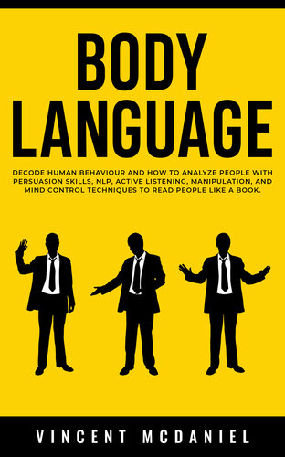 Body Language: Decode Human Behaviour and How to Analyze People with Persuasion Skills, NLP, Active Listening, Manipulation, and Mind Control Techniques to Read People Like a Book.