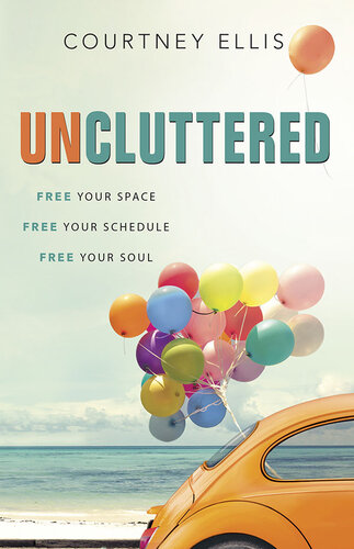 Uncluttered: Free Your Space, Free Your Schedule, Free Your Soul