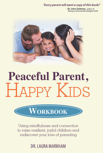 Peaceful Parent, Happy Kids Workbook: Using Mindfulness and Connection to Raise Resilient, Joyful Children and Rediscover Your Love of Parenting