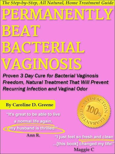 Permanently Beat Bacterial Vaginosis: Proven 3 Day Cure for Bacterial Vaginosis Freedom, Natural Treatment That Will Prevent Recurring Infection and Vaginal Odor