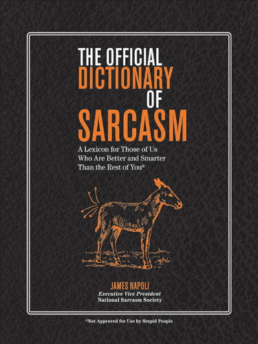 The Official Dictionary of Sarcasm: A Lexicon for Those of Us Who Are Better and Smarter Than the Rest of You