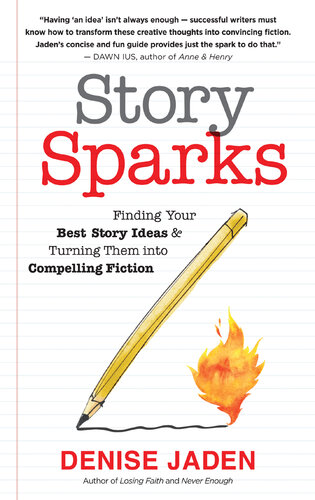 Story Sparks: Finding Your Best Story Ideas and Turning Them Into Compelling Fiction