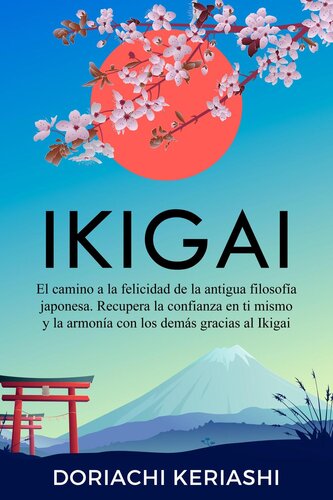 Ikigai: El Camino a la Felicidad de la Antigua Filosofía Japonesa. Recupera la Confianza en ti Mismo y la Armonía con los Demás Gracias al Ikigai