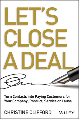 Let's Close a Deal: Turn Contacts Into Paying Customers for Your Company, Product, Service or Cause