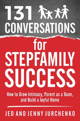 131 Conversations for Stepfamily Success: How to Grow Intimacy, Parent as a Team, and Build a Joyful Home